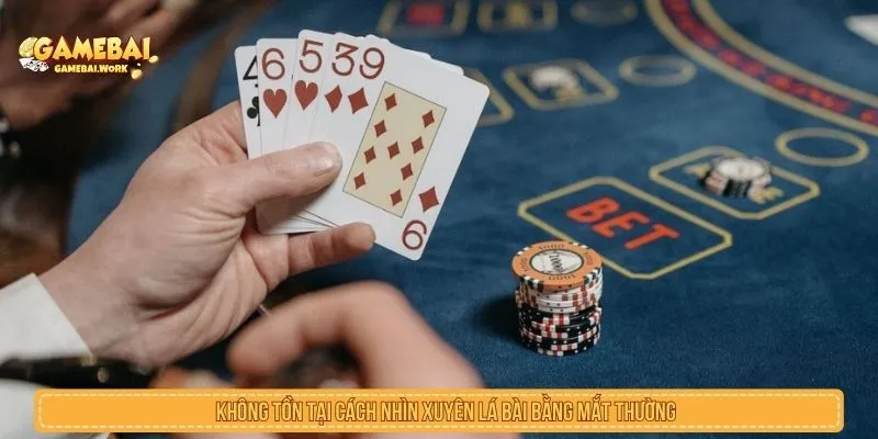 Thực Hư Cách Nhìn Xuyên Lá Bài Và Giải Mã Chiêu Xem Bài Không tồn tại cách nhìn xuyên lá bài bằng mắt thường