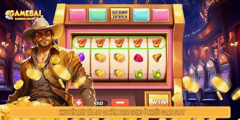 Khuyến mãi tải app đi kèm free spins ở nhiều game slot