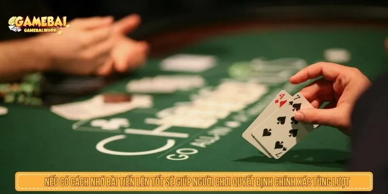 Nếu có cách nhớ bài tiến lên tốt sẽ giúp người chơi quyết định chính xác từng lượt