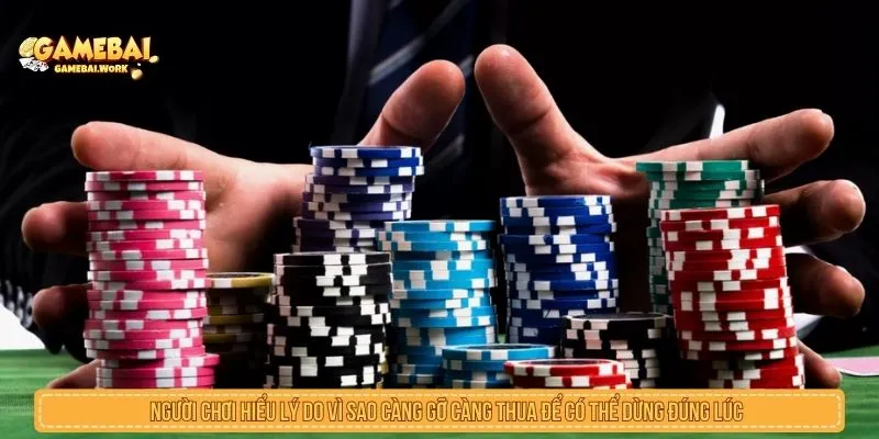 Người chơi hiểu lý do vì sao càng gỡ càng thua để có thể dừng đúng lúc