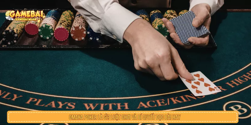 Omaha Poker Là Gì? Luật Chơi Và Bí Quyết Đọc Bài Hay